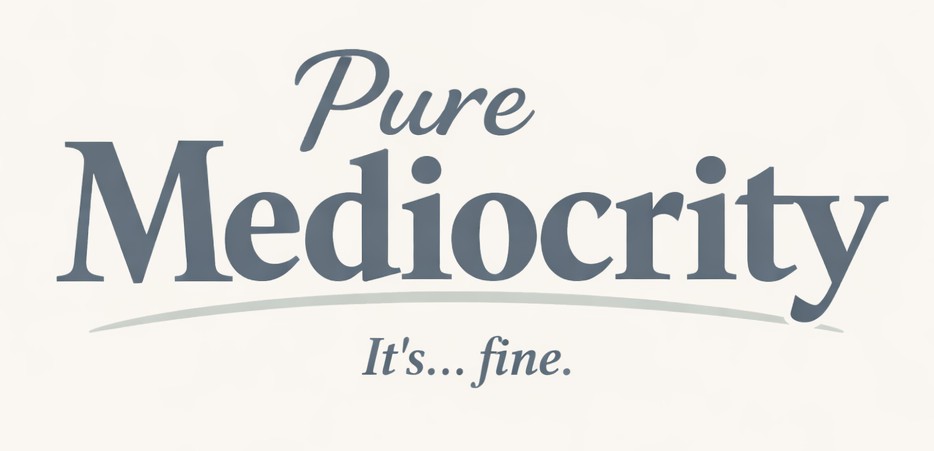Pure Mediocrity